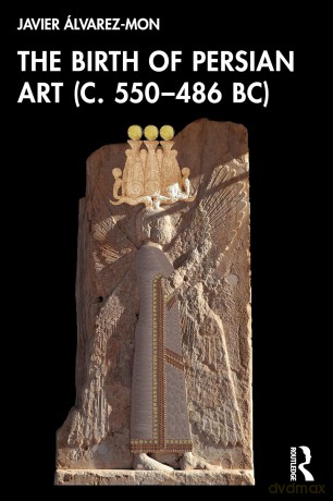 The Birth of Persian Art (c. 550-486 BC) - Lvarez-Mon Jav [KSIĄŻKA]