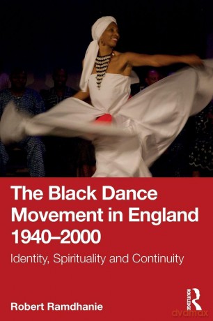 The Black Dance Movement in England 1940-2000: Identity, Spirituality and Continuity - Ramdhanie Robert [KSIĄŻKA]