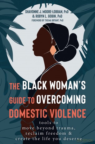 The Black Woman's Guide to Overcoming Domestic Violence: Tools to Move Beyond Trauma, Reclaim Freedom, and Create the Life You Deserve - Robyn Gobin [KSIĄŻKA]
