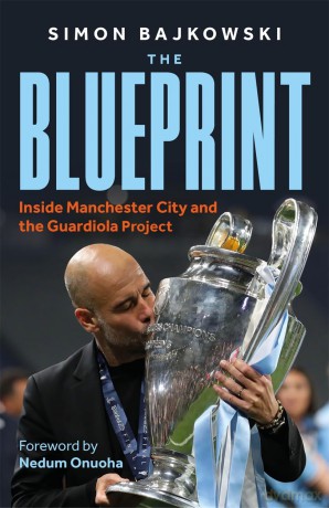 The Blueprint: Inside Manchester City and the Guardiola Project - Simon Bajkowski [KSIĄŻKA]