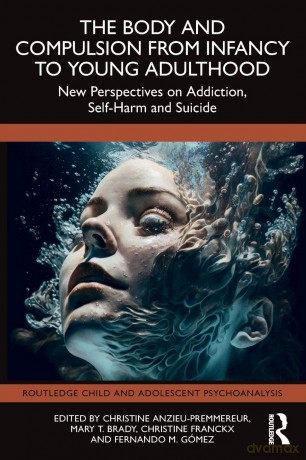 The Body and Compulsion from Infancy to Young Adulthood: New Perspectives on Addiction, Self-Harm and Suicide (Routledge Child and Adolescent Psychoanalysis) - Anzieu-Premmereur C [KSIĄŻKA]