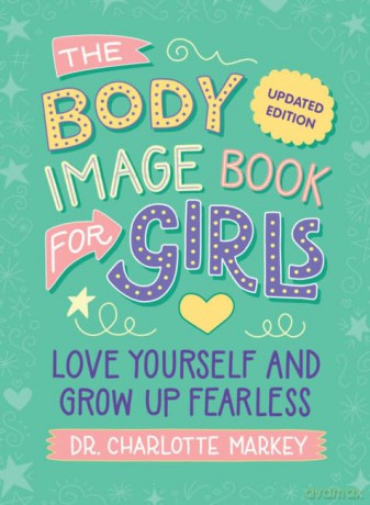 The Body Image Book for Girls Updated Edition: Love Yourself and Grow Up Fearless - Charlotte Markey [KSIĄŻKA]