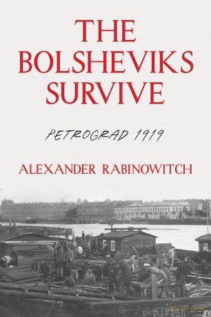 The Bolsheviks Survive: Petrograd 1919 (Russian and East European Studies) - Alexand Rabinowitch [KSIĄŻKA]