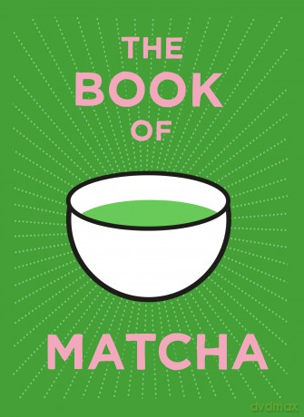 The Book of Matcha: A Superhero Tea - What It Is, How to Drink It, Recipes and Lots More - Teapigs [KSIĄŻKA]