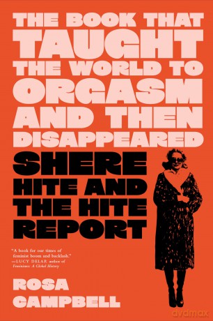 The Book That Taught the World to Orgasm and then Disappeared: Shere Hite and the Hite Report - Rosa Campbell [KSIĄŻKA]