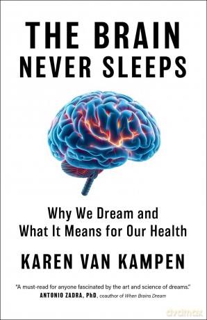 The Brain Never Sleeps: Why We Dream and What It Means for Our Health - Karen Van Kampen [KSIĄŻKA]