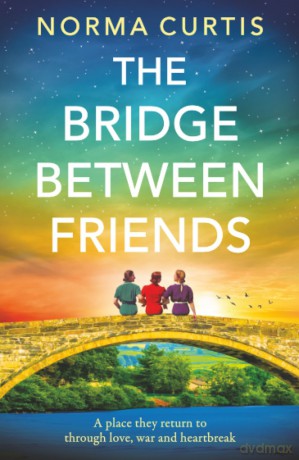 The Bridge Between Friends: A powerful and unputdownable WWII historical novel from Norma Curtis - Norma Curtis [KSIĄŻKA]