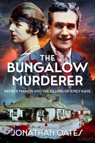 The Bungalow Murderer: Patrick Mahon and the Killing of Emily Kaye - Jonathan Oates [KSIĄŻKA]