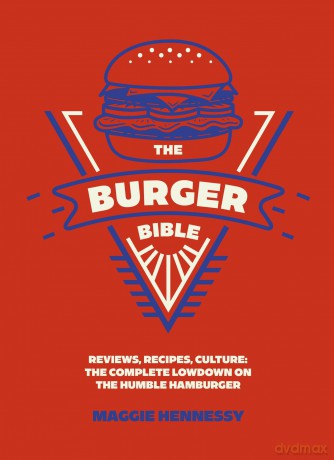 The Burger Bible: Everything you need to know about the humble hamburger - Maggie Hennessy [KSIĄŻKA]