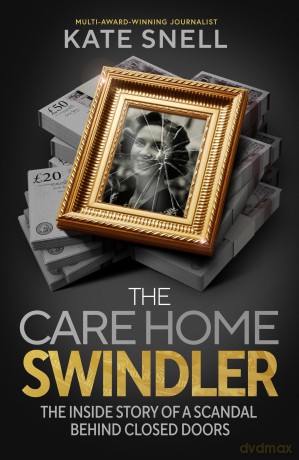 The Care Home Swindler: The Shocking True Story Behind One of Britain's Biggest Scandals - Kate Snell [KSIĄŻKA]