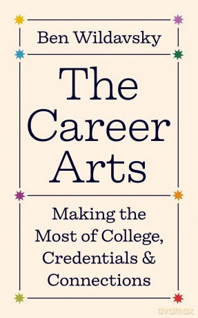 The Career Arts: Making the Most of College, Credentials, and Connections (Skills for Scholars) - Ben Wildavsky [KSIĄŻKA]