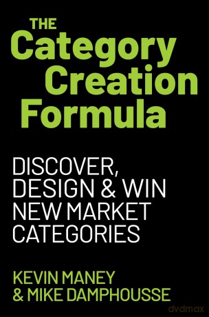 The Category Creation Formula: Discover, Design, and Win New Market Categories - Maney Kevin [KSIĄŻKA]