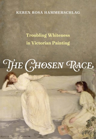 The Chosen Race: Troubling Whiteness in Victorian Painting - Keren Hammerschlag [KSIĄŻKA]