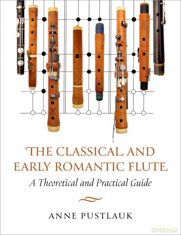 The Classical and Early Romantic Flute: A Theoretical and Practical Guide - Anne Pustlauk [KSIĄŻKA]