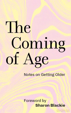 The Coming of Age: Notes on Getting Older (Wellcome Collection anthologies) - S Et Al Blackie [KSIĄŻKA]