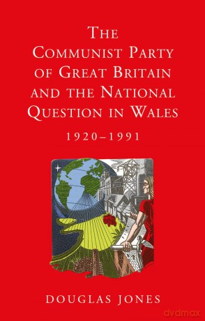 The Communist Party of Great Britain and the National Question in Wales, 1920-1991 (Studies in Welsh History (Paperback)) - Douglas Jones [KSIĄŻKA]
