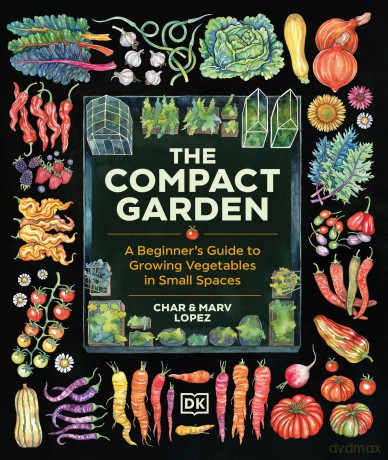 The Compact Garden: A Beginner's Guide to Growing Vegetables in Small Spaces - Marv Lopez [KSIĄŻKA]