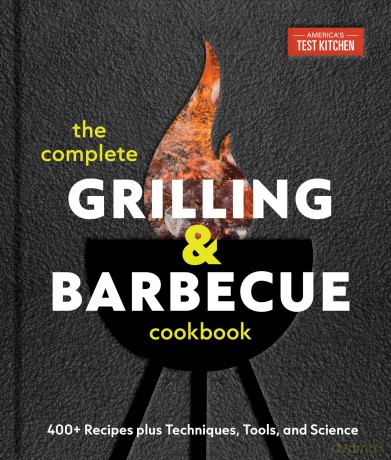 The Complete Grilling and Barbecue Cookbook: 500+ Recipes plus Techniques, Tools, and Science for Sensational Backyard Grilling - America's Test Kitch [KSIĄŻKA]