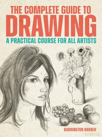 The Complete Guide to Drawing: A Practical Course for All Artists - Barrington Barber [KSIĄŻKA]