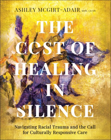 The Cost of Healing in Silence: Navigating Racial Trauma and the Call for Culturally Responsive Care - Ashley Mcgirt-Adair [KSIĄŻKA]
