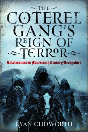 The Coterel Gang's Reign of Terror: Lawlessness in Fourteenth Century Derbyshire - Ryan Cudworth [KSIĄŻKA]