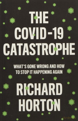 The COVID-19 Catastrophe: What's Gone Wrong and How to Stop It Happening Again - Richard Horton [KSIĄŻKA]