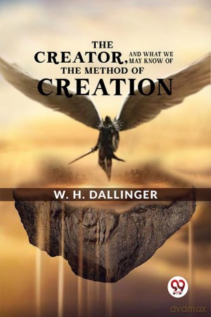 The Creator,And What We May Know Of The Method Of Creation - W. H. Dallinger [KSIĄŻKA]