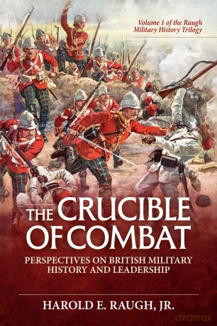 The Crucible of Combat: Perspectives on British Military History and Leadership: Volume 1 of the Raugh Military History Trilogy - Harold E Raugh Jr [KSIĄŻKA]