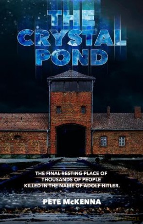 The Crystal Pond: The Final Resting Place of Thousands of People Killed in the Name of Adolf Hitler - Peter Franc Mckenna [KSIĄŻKA]