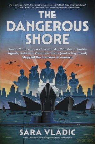 The Dangerous Shore: How a Motley Crew of Scientists, Mobsters, Double Agents, Retirees, Volunteer Pilots (and a Boy Scout) Stopped the Invasion of America - Vladic Sara [KSIĄŻKA]