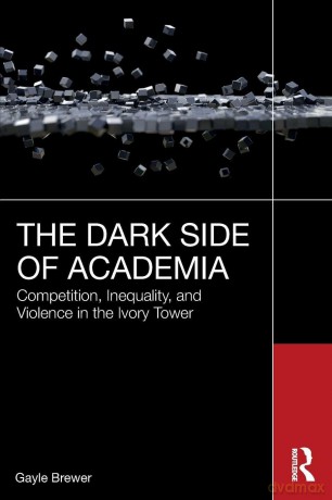 The Dark Side of Academia: Competition, Inequality, and Violence in the Ivory Tower - Gayle Brewer [KSIĄŻKA]