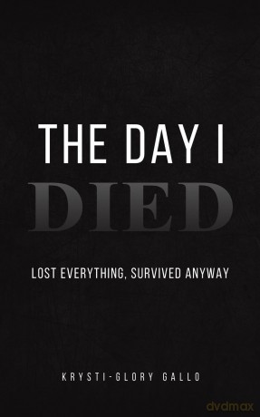 The Day I Died: Lost Everything, Survived Anyway - Krysti-Glory Gallo [KSIĄŻKA]
