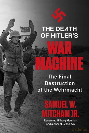The Death of Hitler's War Machine: The Final Destruction of the Wehrmacht - Samuel W Mitcham Jr [KSIĄŻKA]
