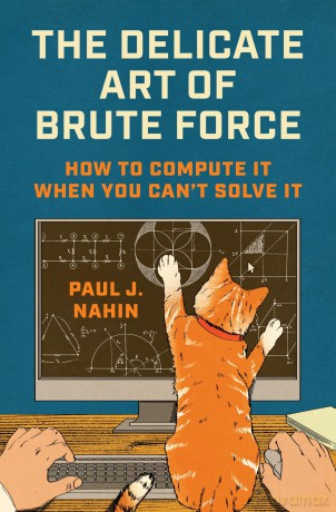 The Delicate Art of Brute Force: How to Compute It When You Can't Solve It - Paul J Nahin [KSIĄŻKA]