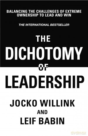 The Dichotomy of Leadership: Balancing The Challenges of Extreme Ownership to Lead and Win - Jocko Willink [KSIĄŻKA]