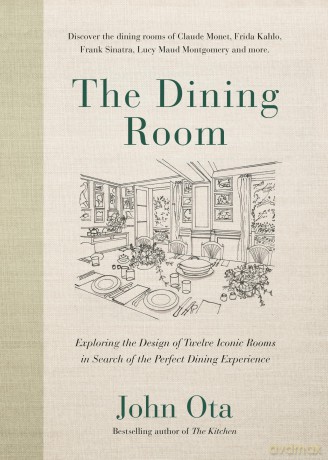 The Dining Room: Exploring the Design of Twelve Iconic Rooms in Search of the Perfect Dining Experience - John Ota [KSIĄŻKA]
