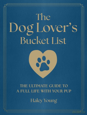 The Dog Lover's Bucket List: The Ultimate Guide to a Full Life with Your Pup - Haley Young [KSIĄŻKA]