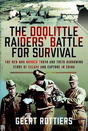 The Doolittle Raiders' Battle for Survival: The Men Who Bombed Tokyo and their Harrowing Story of Escape and Capture in China - Geert Rottiers [KSIĄŻKA]