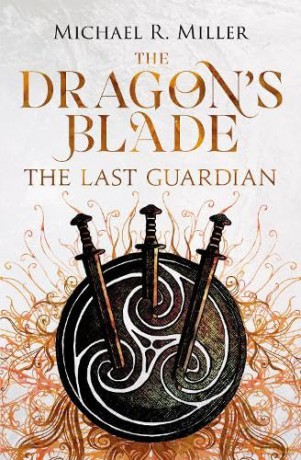 The Dragon's Blade: The Last Guardian: 3 - Michael R. Miller [KSIĄŻKA]