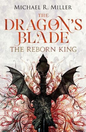 The Dragon's Blade: The Reborn King: 1 - Michael R. Miller [KSIĄŻKA]