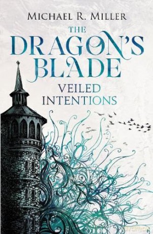 The Dragon's Blade: Veiled Intentions: 2 - Michael R. Miller [KSIĄŻKA]