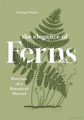 The Elegance of Ferns: Portrait of a Botanical Marvel (Marvels of Nature, 3) - Solvejg Nitzke [KSIĄŻKA]