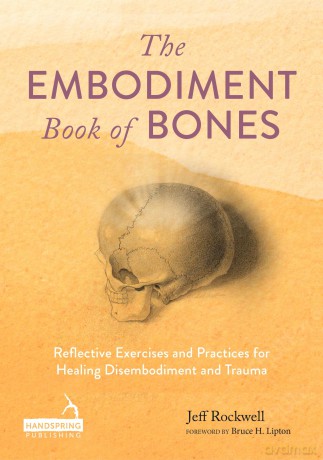 The Embodiment Book of Bones: Reflective Exercises and Practices for Healing Disembodiment and Trauma - Jeff Rockwell [KSIĄŻKA]