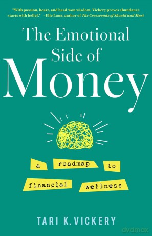 The Emotional Side of Money: A Roadmap to Financial Wellness - Tari K. Vickery [KSIĄŻKA]