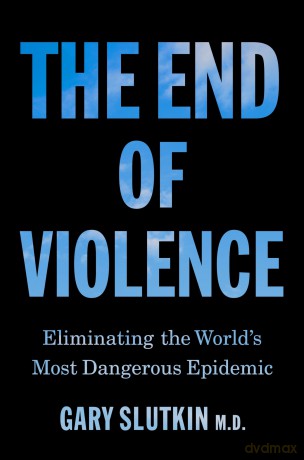 The End of Violence: Eliminating the World's Most Dangerous Epidemic - Gary Slutkin [KSIĄŻKA]