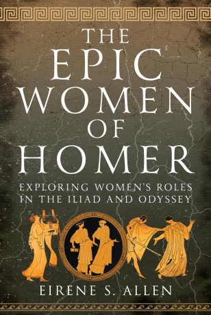 The Epic Women of Homer: Exploring Women's Roles in the Iliad and Odyssey - Eirene S Allen [KSIĄŻKA]