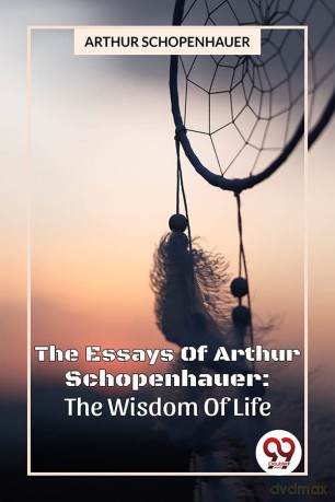 The Essays Of Arthur Schopenhauer: The Wisdom Of Life - Arthur Schopenhauer [KSIĄŻKA]