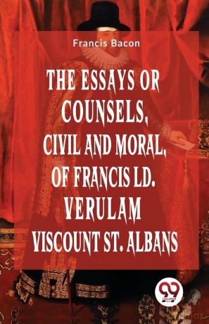 The Essays or Counsels, Civil and Moral of Francis Ld. Verulam Viscount St. Albans - Francis Bacon [KSIĄŻKA]