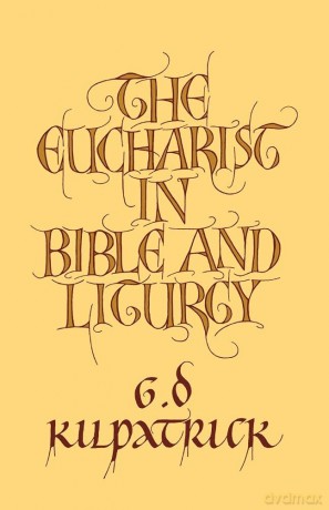 The Eucharist in Bible and Liturgy - G.D. Kilpatrick [KSIĄŻKA]