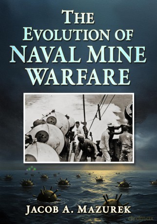 The Evolution of Naval Mine Warfare - J Mazurek [KSIĄŻKA]